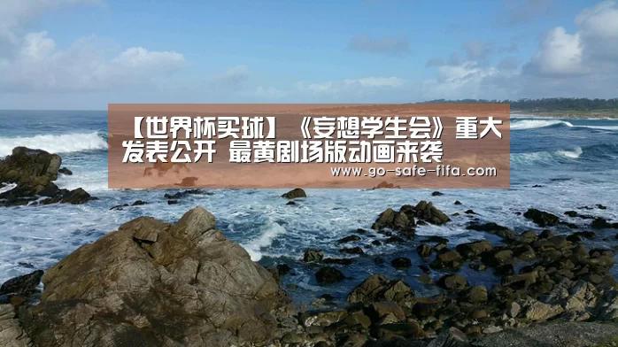 【世界杯买球】《妄想学生会》重大发表公开 最黄剧场版动画来袭(图2) 2026世界杯